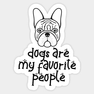 Dogs are my favorite people french bulldogs Sticker